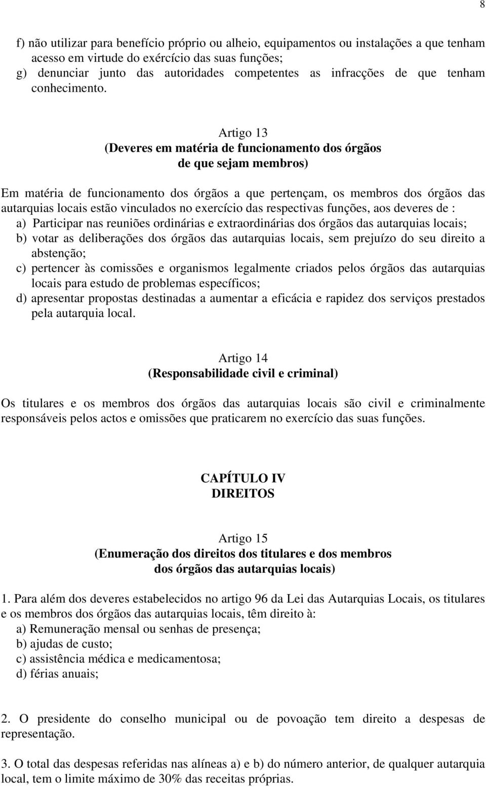 Artigo 13 (Deveres em matéria de funcionamento dos órgãos de que sejam membros) Em matéria de funcionamento dos órgãos a que pertençam, os membros dos órgãos das autarquias locais estão vinculados no