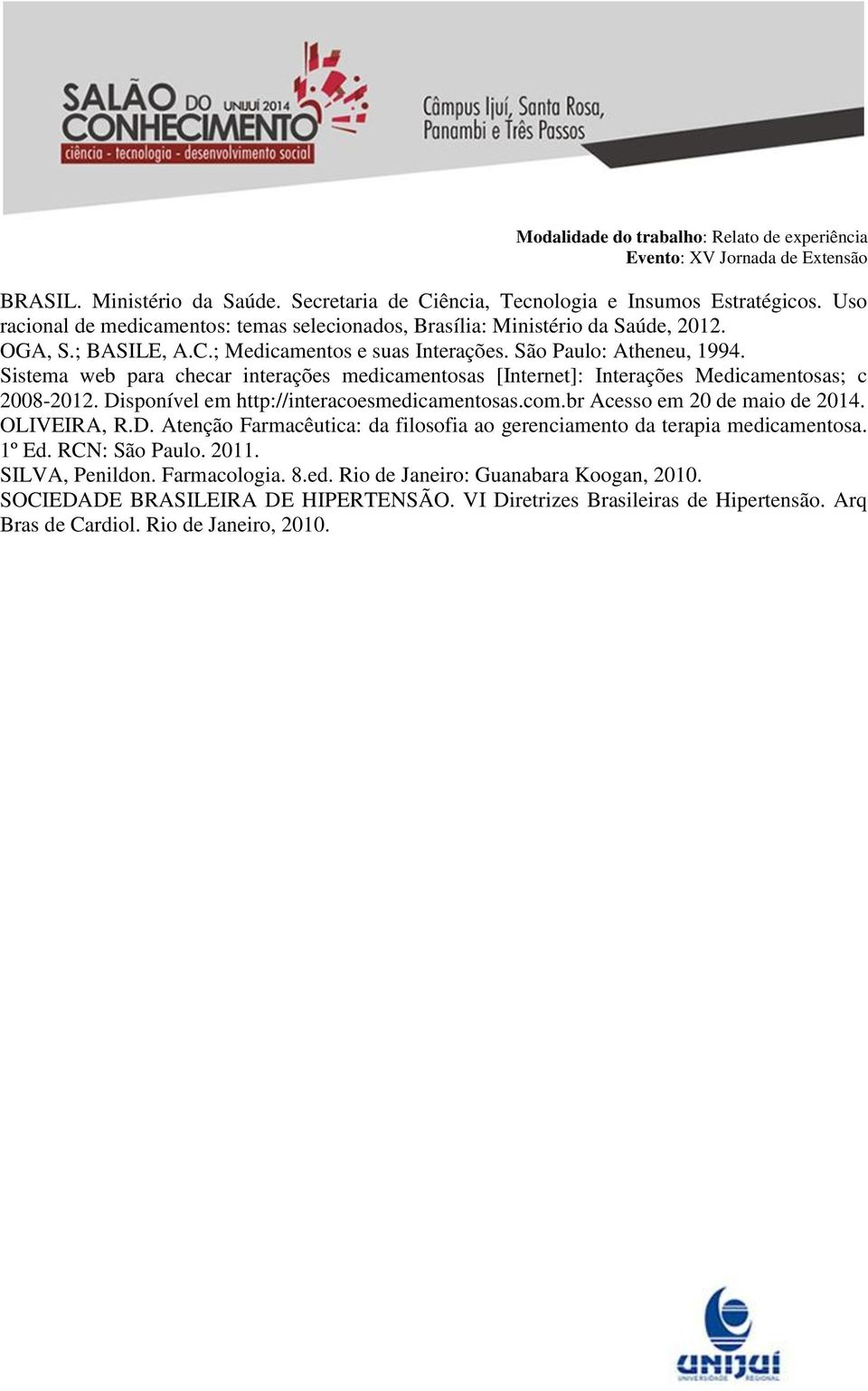 Disponível em http://interacoesmedicamentosas.com.br Acesso em 20 de maio de 2014. OLIVEIRA, R.D. Atenção Farmacêutica: da filosofia ao gerenciamento da terapia medicamentosa. 1º Ed.