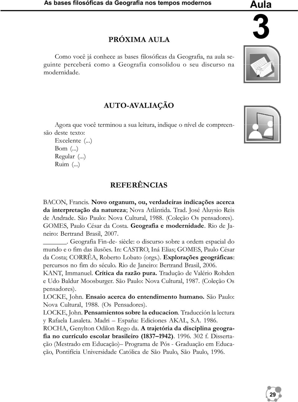 Novo organum, ou, verdadeiras indicações acerca da interpretação da natureza; Nova Atlântida. Trad. José Aluysio Reis de Andrade. São Paulo: Nova Cultural, 1988. (Coleção Os pensadores).