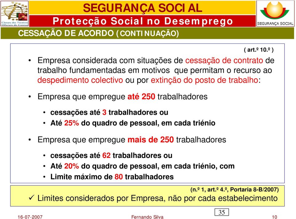 extinção do posto de trabalho: Empresa que empregue até 250 trabalhadores cessações até 3 trabalhadores ou Até 25% do quadro de pessoal, em cada triénio Empresa