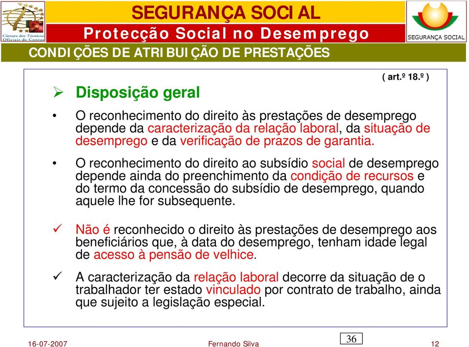 O reconhecimento do direito ao subsídio social de desemprego depende ainda do preenchimento da condição de recursos e do termo da concessão do subsídio de desemprego, quando aquele lhe for