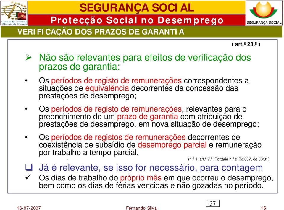 de desemprego; Os períodos de registo de remunerações, relevantes para o preenchimento de um prazo de garantia com atribuição de prestações de desemprego, em nova situação de desemprego; Os períodos