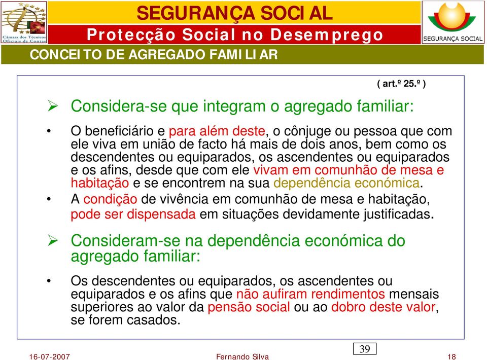 equiparados, os ascendentes ou equiparados e os afins, desde que com ele vivam em comunhão de mesa e habitação e se encontrem na sua dependência económica.