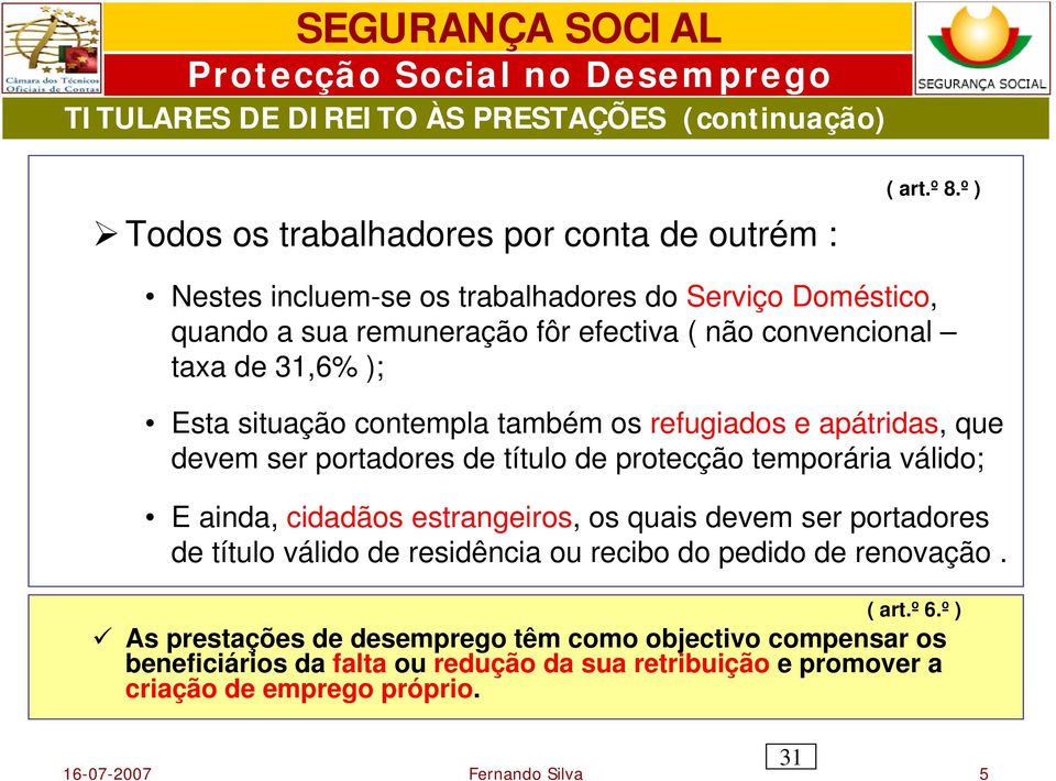 refugiados e apátridas, que devem ser portadores de título de protecção temporária válido; E ainda, cidadãos estrangeiros, os quais devem ser portadores de título válido