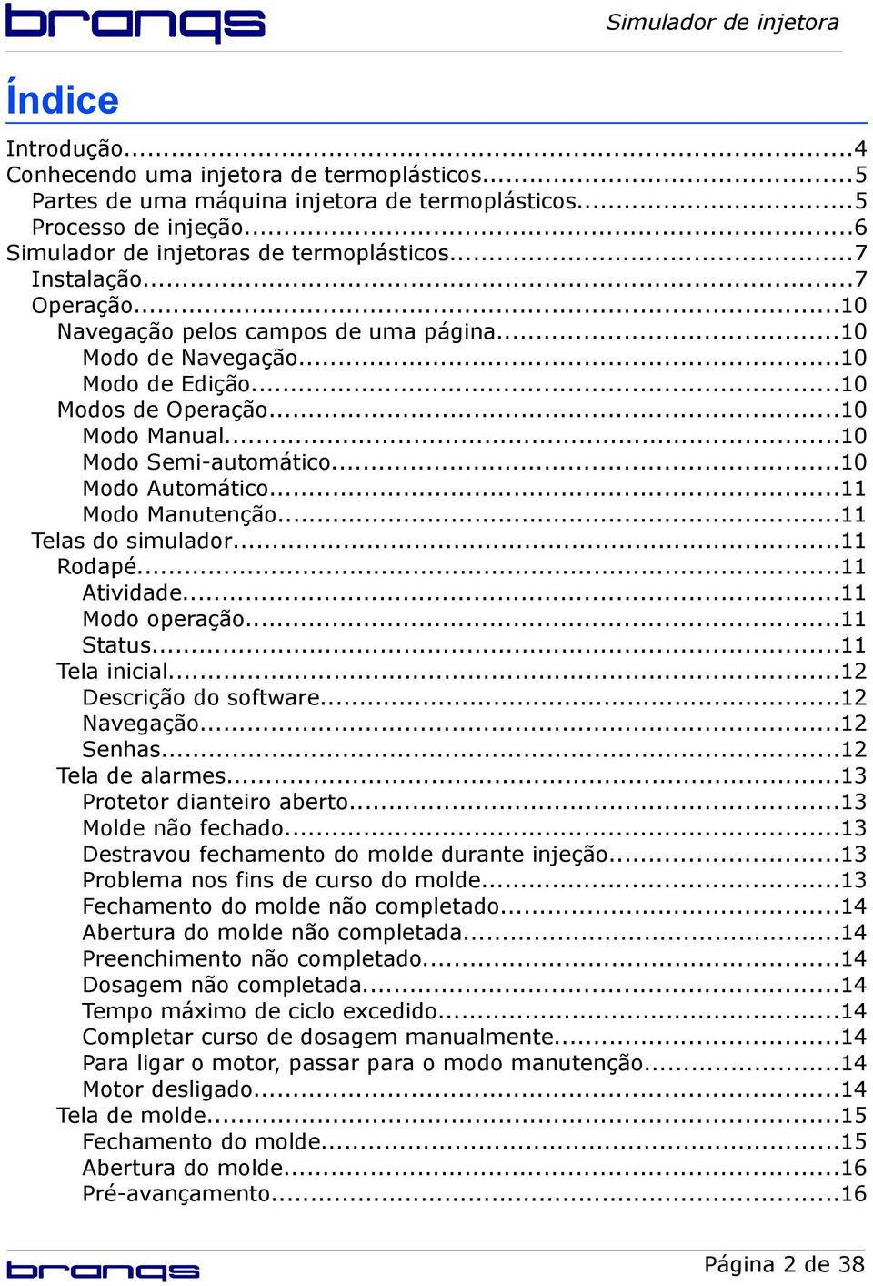 ..11 Modo Manutenção...11 Telas do simulador...11 Rodapé...11 Atividade...11 Modo operação...11 Status...11 Tela inicial...12 Descrição do software...12 Navegação...12 Senhas...12 Tela de alarmes.