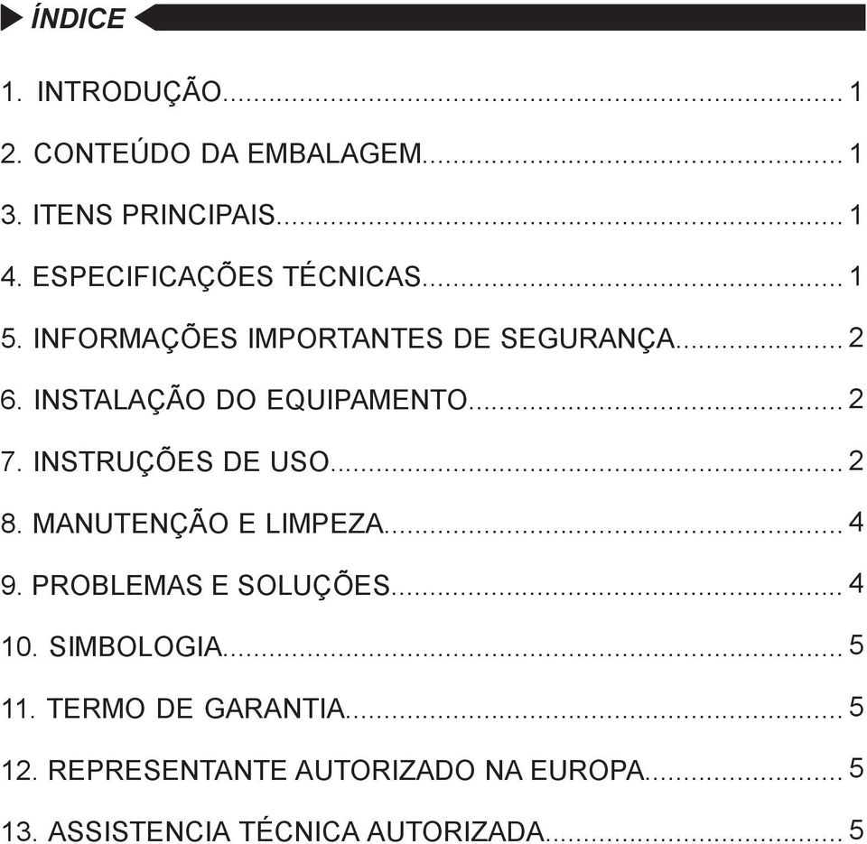 INSTALAÇÃO DO EQUIPAMENTO... 2 7. INSTRUÇÕES DE USO... 2 8. MANUTENÇÃO E LIMPEZA... 4 9.