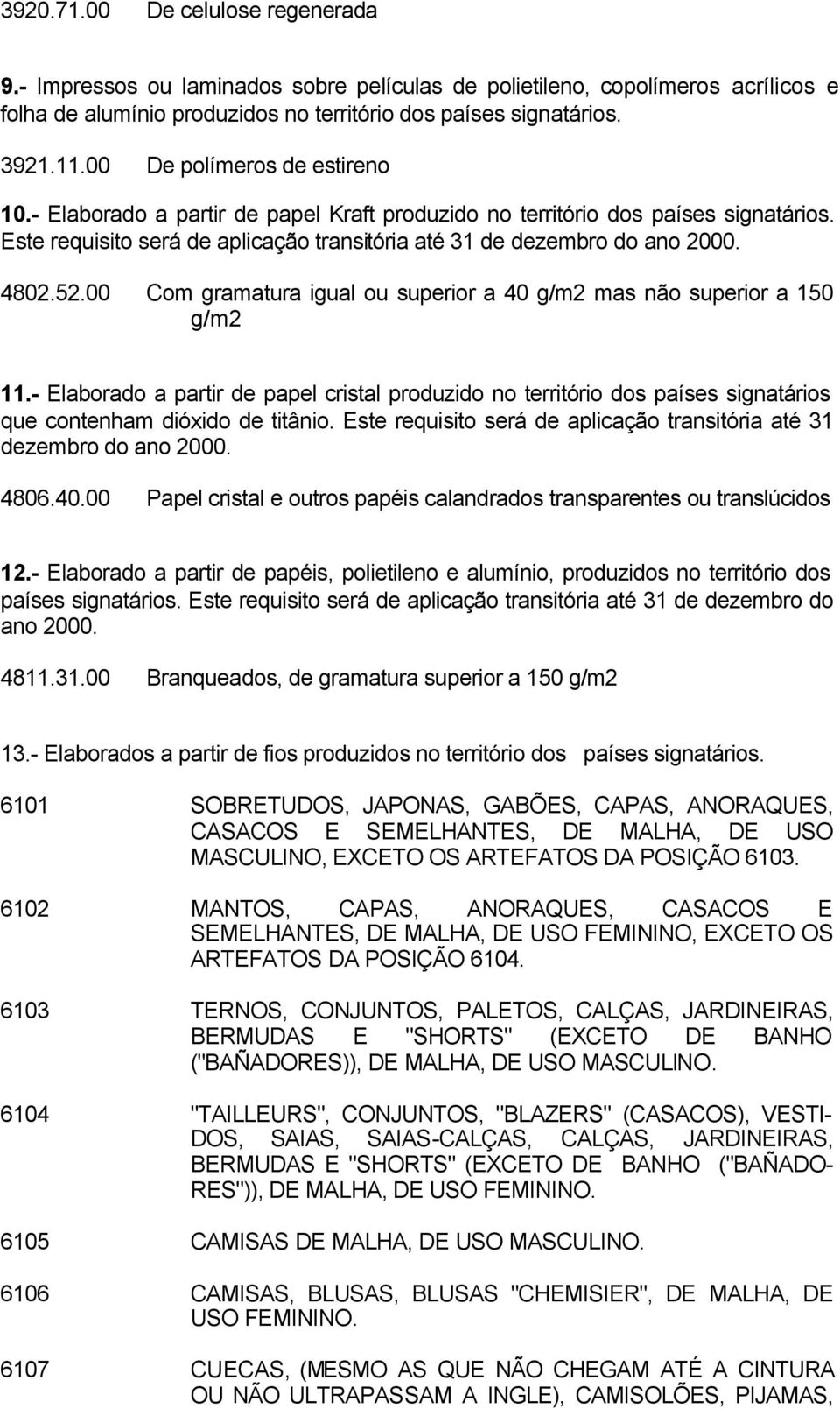 00 Com gramatura igual ou superior a 40 g/m2 mas não superior a 150 g/m2 11.- Elaborado a partir de papel cristal produzido no território dos países signatários que contenham dióxido de titânio.