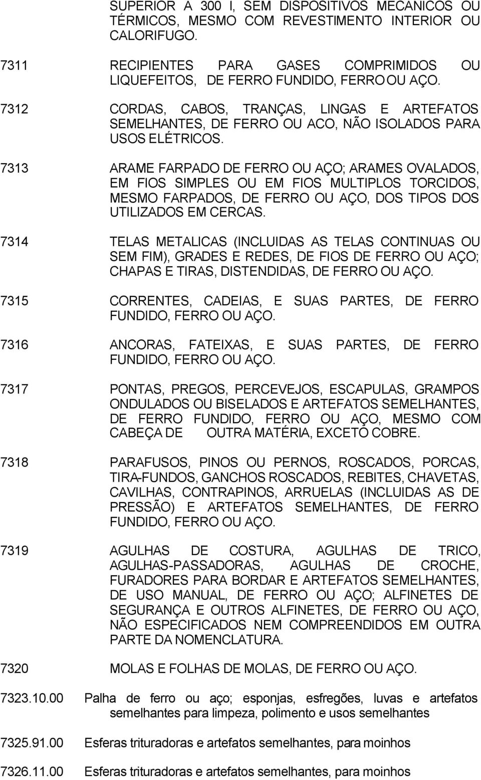 7313 ARAME FARPADO DE FERRO OU AÇO; ARAMES OVALADOS, EM FIOS SIMPLES OU EM FIOS MULTIPLOS TORCIDOS, MESMO FARPADOS, DE FERRO OU AÇO, DOS TIPOS DOS UTILIZADOS EM CERCAS.