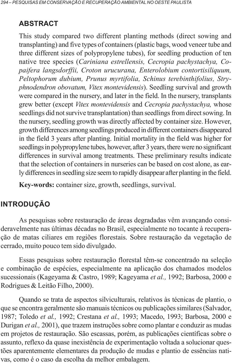 langsdorffii, Croton urucurana, Enterolobium contortisiliquum, Peltophorum dubium, Prunus myrtifolia, Schinus terebinthifolius, Stryphnodendron obovatum, Vitex montevidensis).