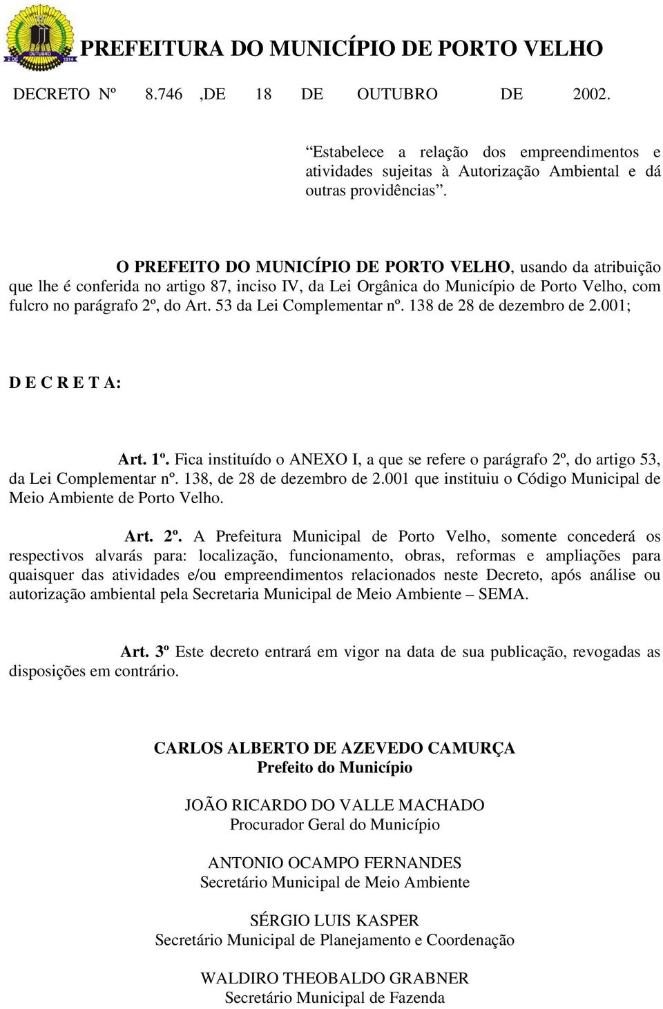 53 da Lei Complementar nº. 138 de 28 de dezembro de 2.001; D E C R E T A: Art. 1º. Fica instituído o ANEXO I, a que se refere o parágrafo 2º, do artigo 53, da Lei Complementar nº.