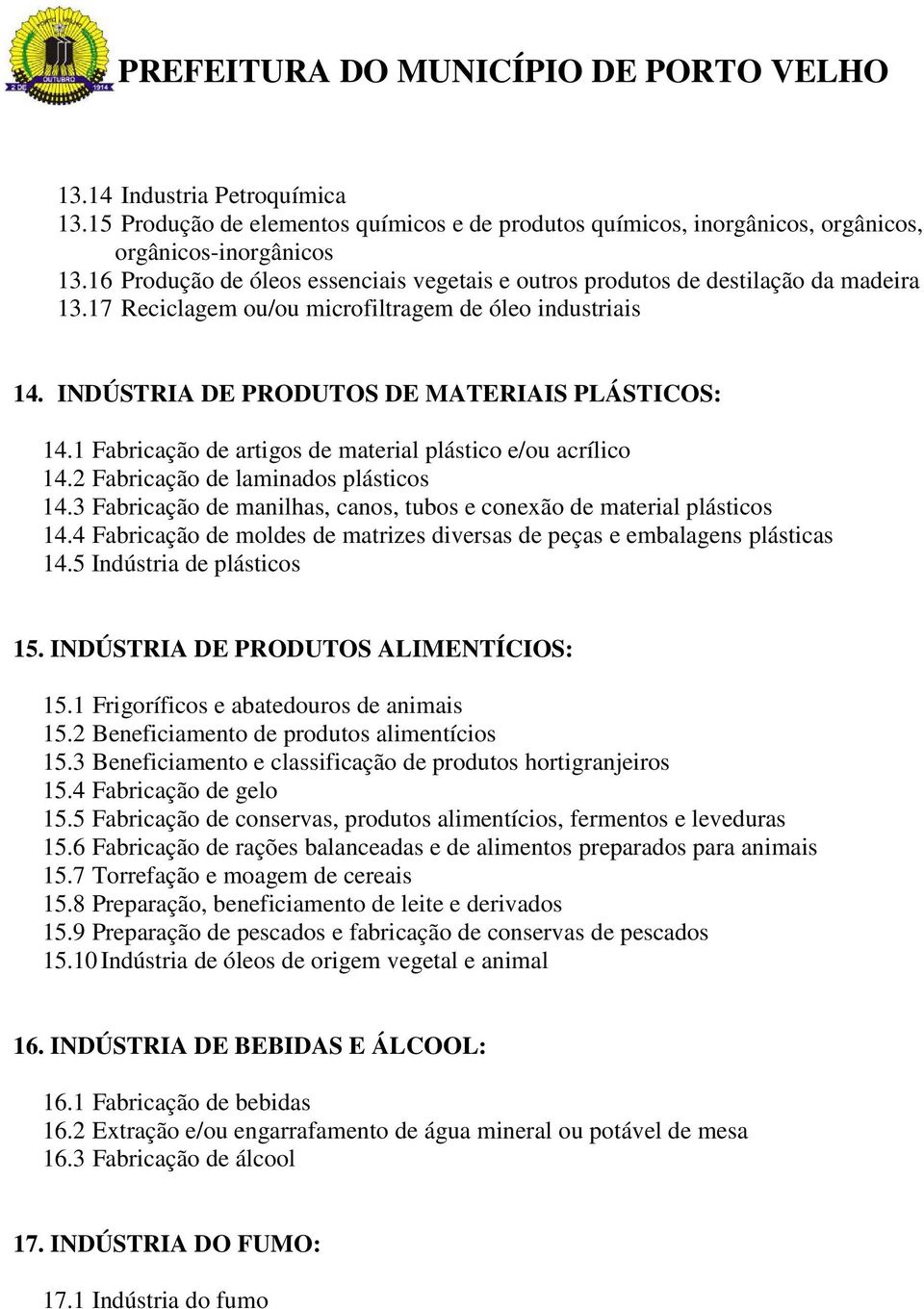 1 Fabricação de artigos de material plástico e/ou acrílico 14.2 Fabricação de laminados plásticos 14.3 Fabricação de manilhas, canos, tubos e conexão de material plásticos 14.