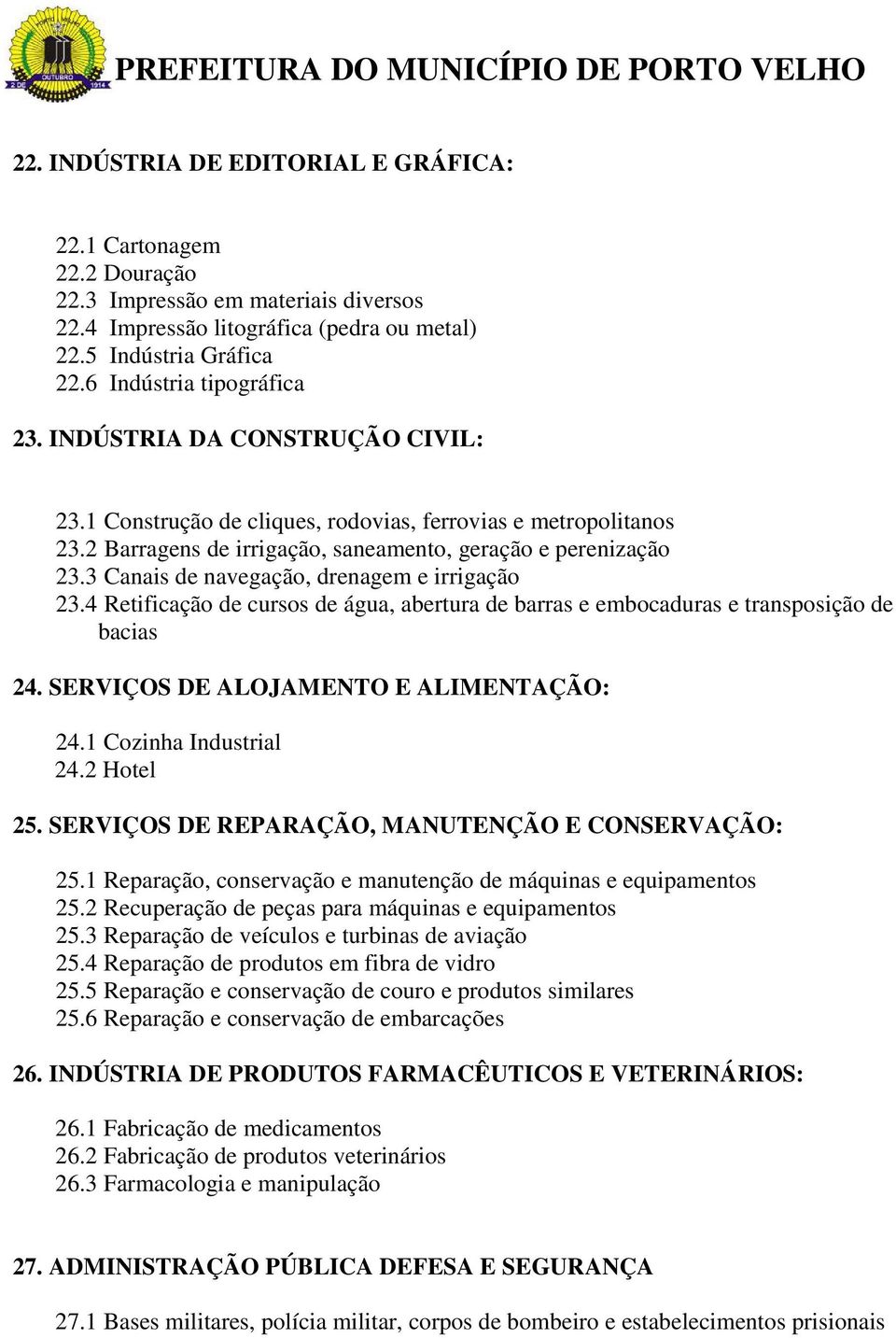 3 Canais de navegação, drenagem e irrigação 23.4 Retificação de cursos de água, abertura de barras e embocaduras e transposição de bacias 24. SERVIÇOS DE ALOJAMENTO E ALIMENTAÇÃO: 24.