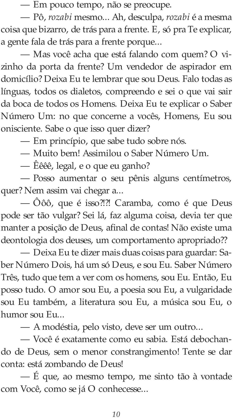 Falo todas as línguas, todos os dialetos, compreendo e sei o que vai sair da boca de todos os Homens. Deixa Eu te explicar o Saber Número Um: no que concerne a vocês, Homens, Eu sou onisciente.