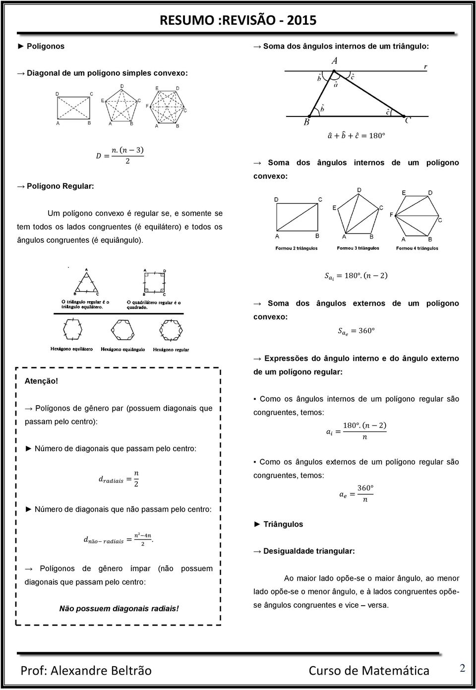 Soma dos ângulos externos de um polígono convexo: Polígonos de gênero par (possuem diagonais que passam pelo centro): Expressões do ângulo interno e do ângulo externo de um polígono regular: Como os