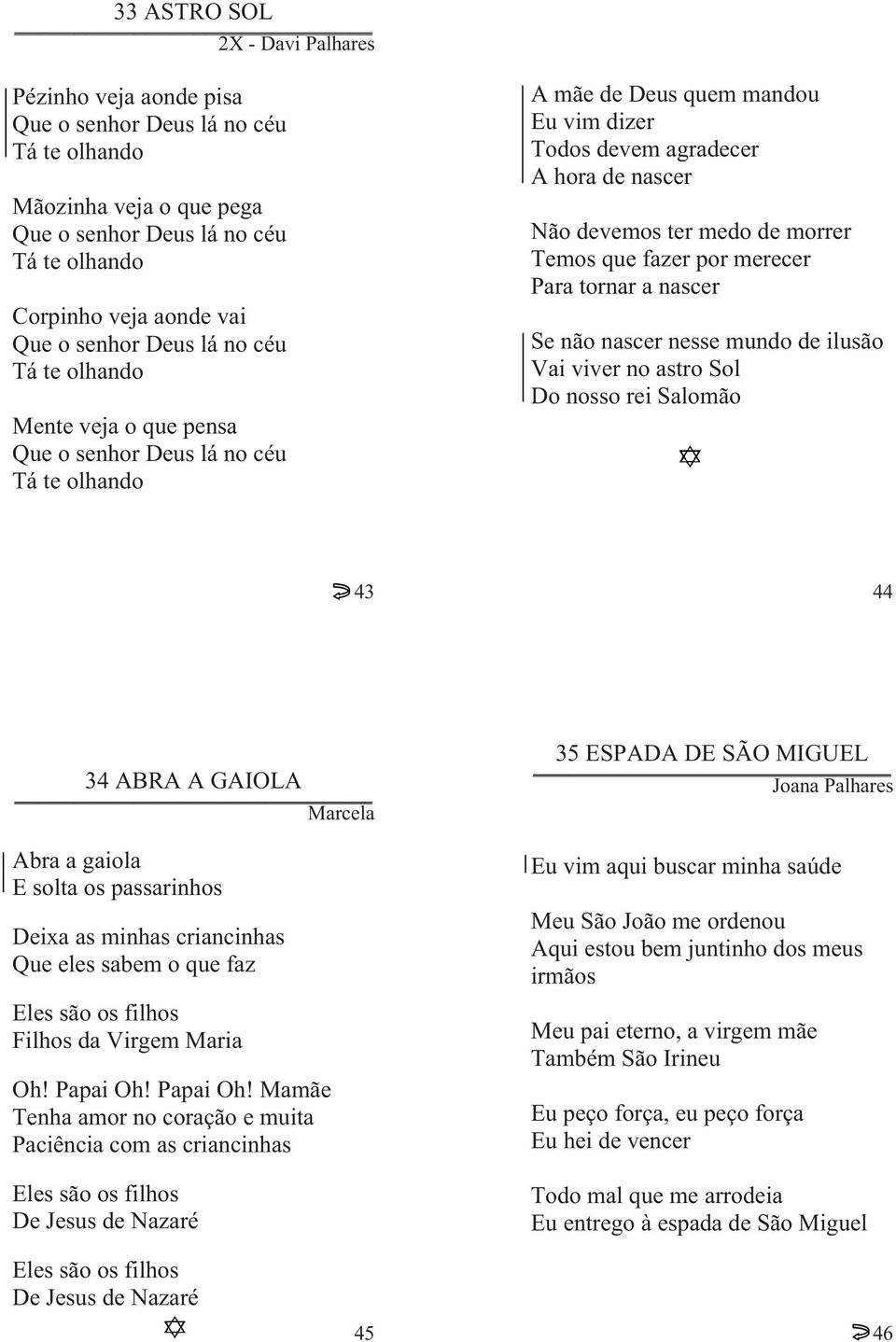 de morrer Temos que fazer por merecer Para tornar a nascer Se não nascer nesse mundo de ilusão Vai viver no astro Sol Do nosso rei Salomão 43 44 34 ABRA A GAIOLA Marcela Abra a gaiola E solta os