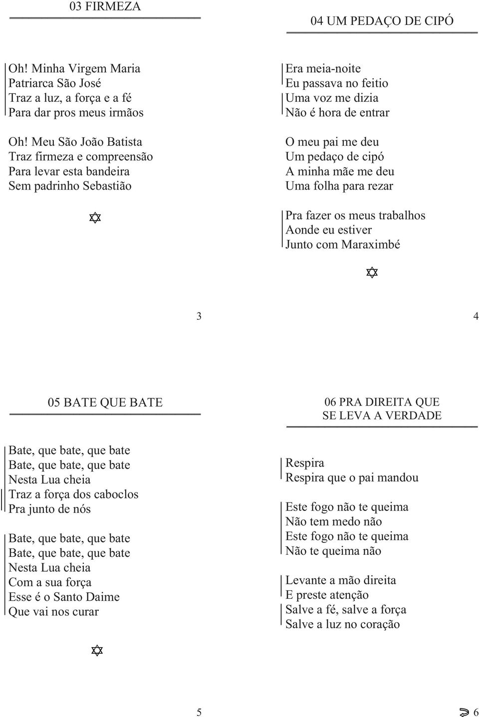 cipó A minha mãe me deu Uma folha para rezar Pra fazer os meus trabalhos Aonde eu estiver Junto com Maraximbé 3 4 05 BATE QUE BATE Bate, que bate, que bate Bate, que bate, que bate Nesta Lua cheia