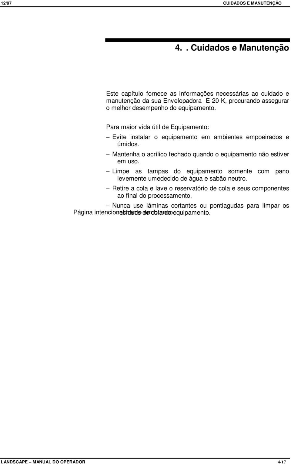 Para maior vida útil de Equipamento: Evite instalar o equipamento em ambientes empoeirados e úmidos. Mantenha o acrílico fechado quando o equipamento não estiver em uso.