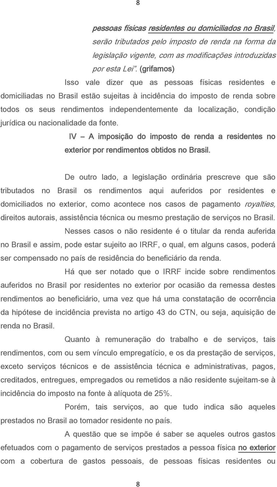 condição jurídica ou nacionalidade da fonte. IV A imposição do imposto de renda a residentes no exterior por rendimentos obtidos no Brasil.