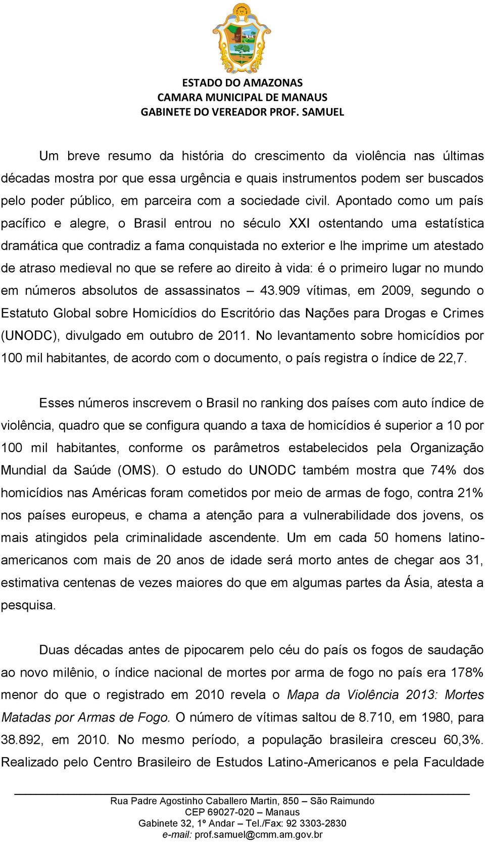 no que se refere ao direito à vida: é o primeiro lugar no mundo em números absolutos de assassinatos 43.