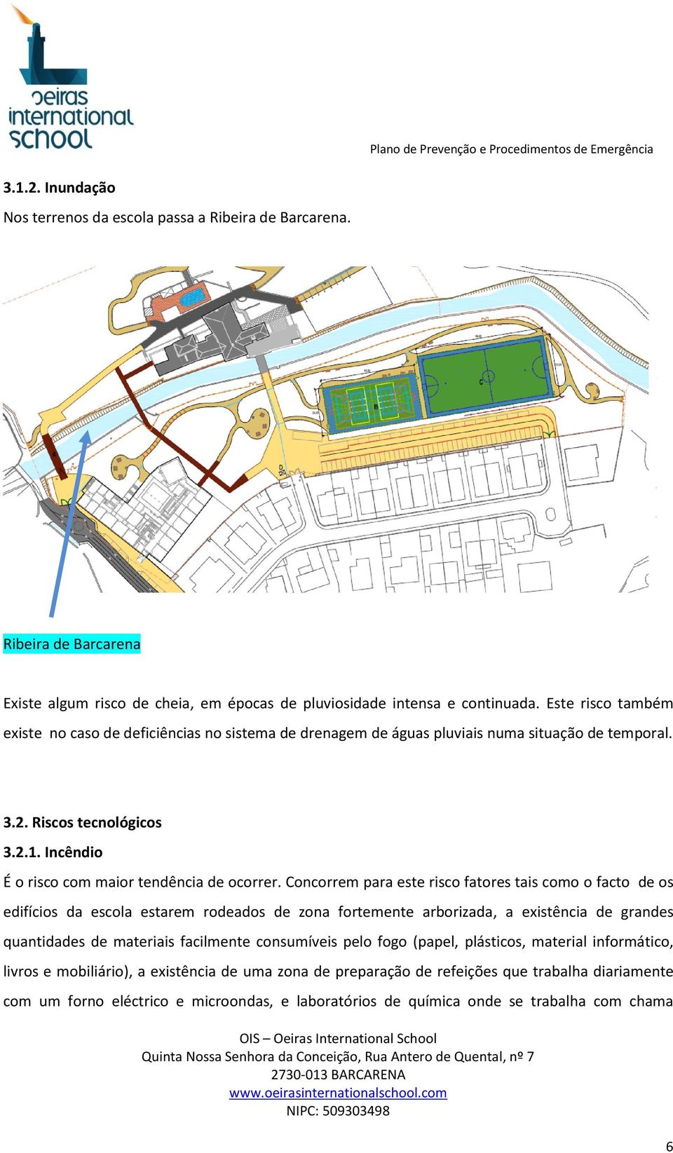 Concorrem para este risco fatores tais como o facto de os edifícios da escola estarem rodeados de zona fortemente arborizada, a existência de grandes quantidades de materiais facilmente consumíveis