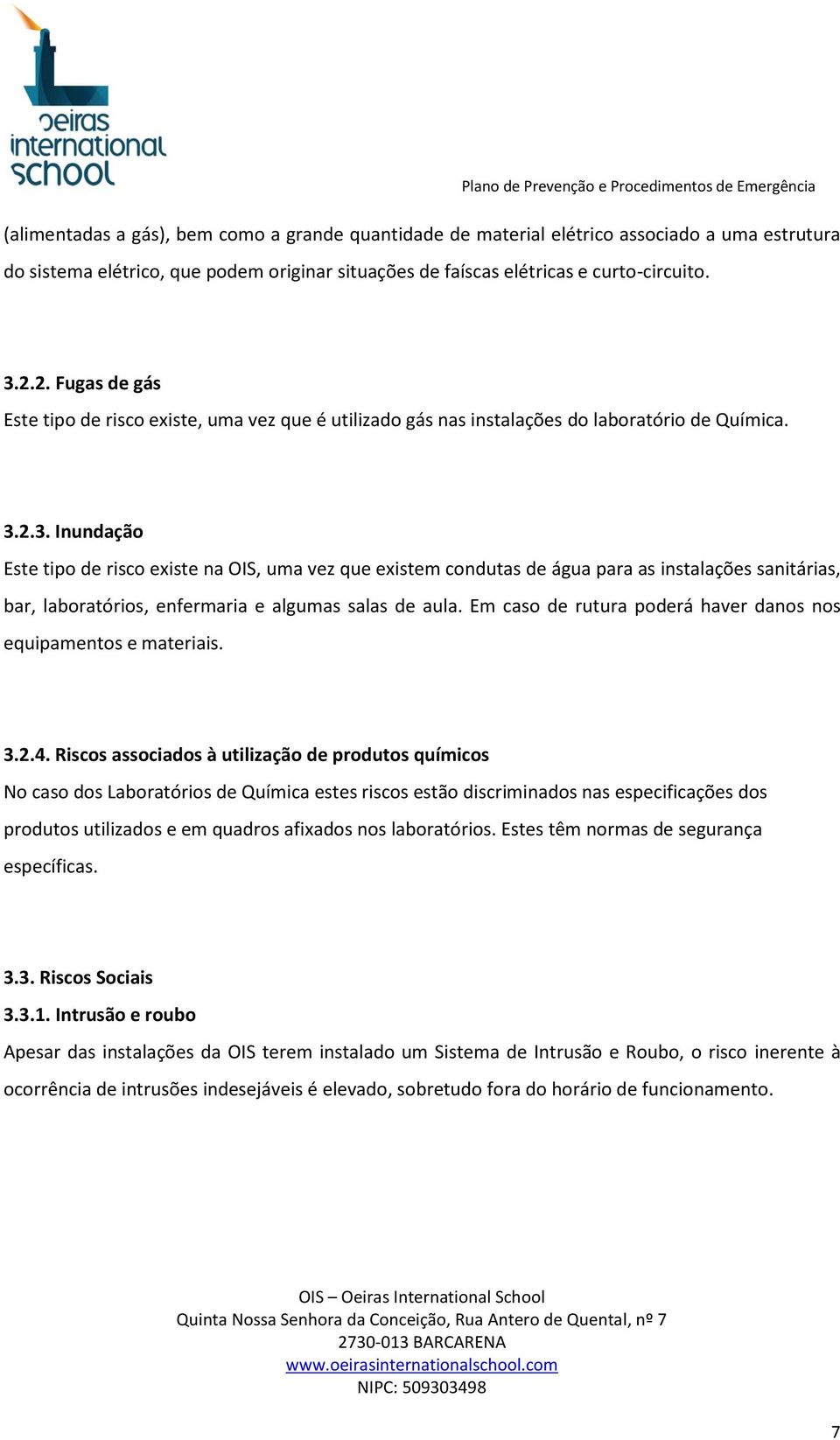 2.3. Inundação Este tipo de risco existe na OIS, uma vez que existem condutas de água para as instalações sanitárias, bar, laboratórios, enfermaria e algumas salas de aula.