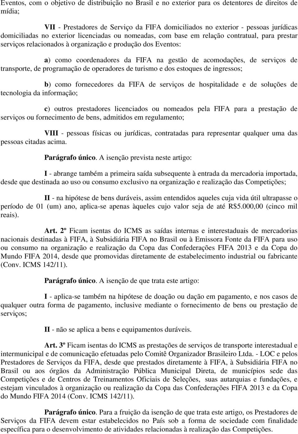 de serviços de transporte, de programação de operadores de turismo e dos estoques de ingressos; b) como fornecedores da FIFA de serviços de hospitalidade e de soluções de tecnologia da informação; c)