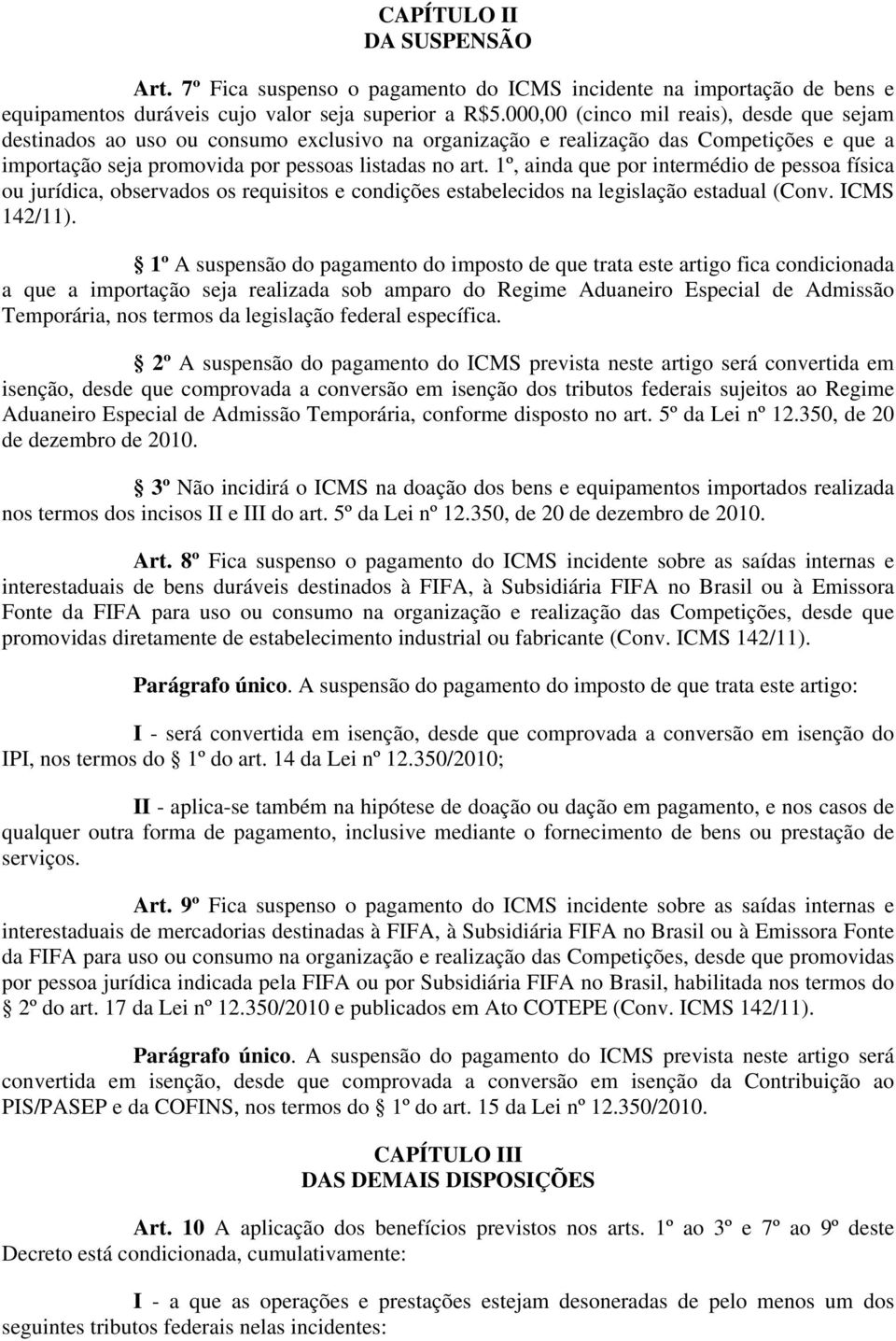 1º, ainda que por intermédio de pessoa física ou jurídica, observados os requisitos e condições estabelecidos na legislação estadual (Conv. ICMS 142/11).