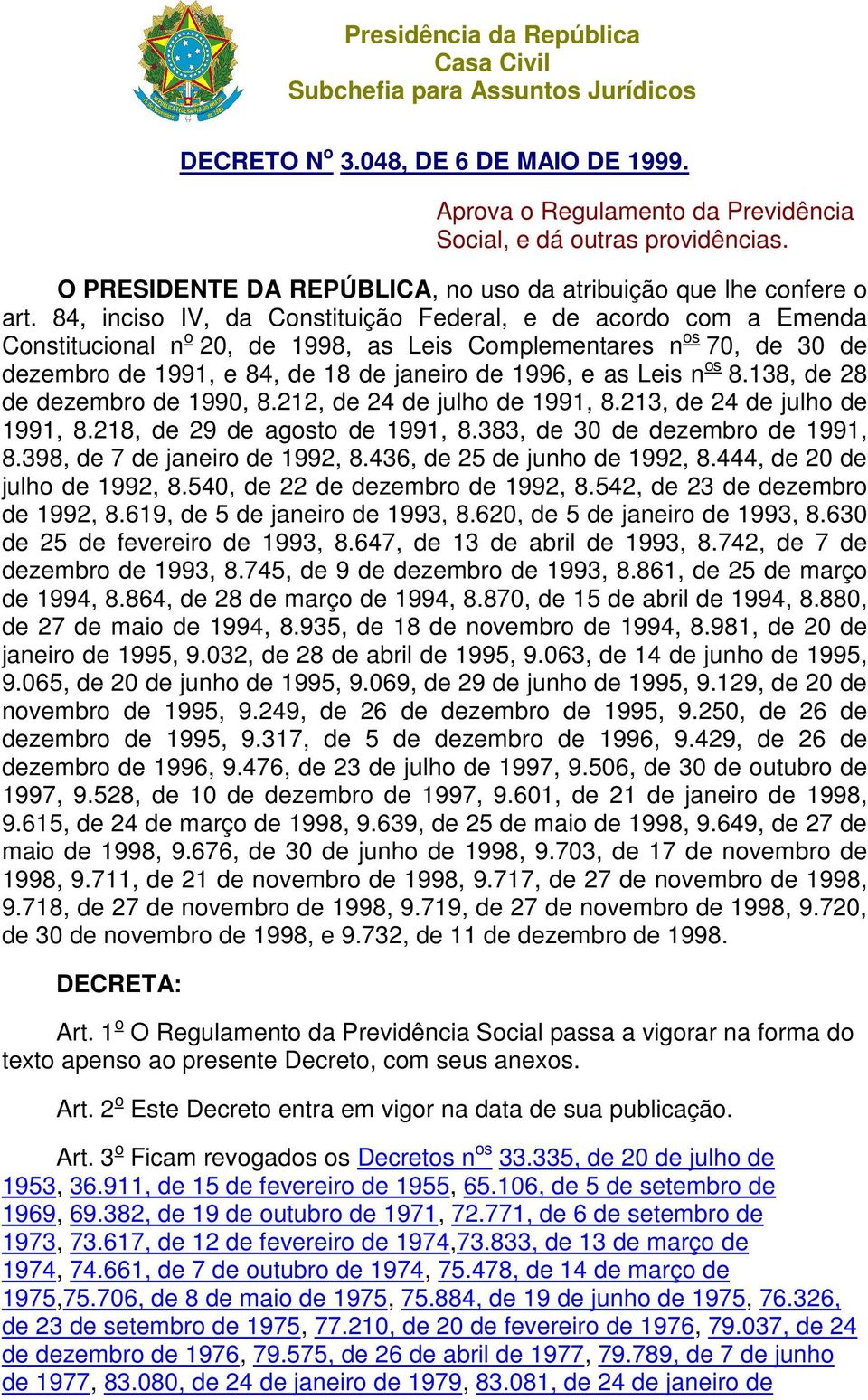 84, inciso IV, da Constituição Federal, e de acordo com a Emenda Constitucional n o 20, de 1998, as Leis Complementares n os 70, de 30 de dezembro de 1991, e 84, de 18 de janeiro de 1996, e as Leis n