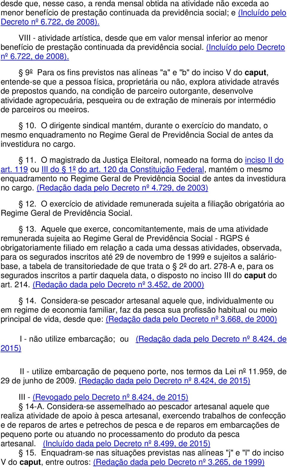 9º Para os fins previstos nas alíneas "a" e "b" do inciso V do caput, entende-se que a pessoa física, proprietária ou não, explora atividade através de prepostos quando, na condição de parceiro