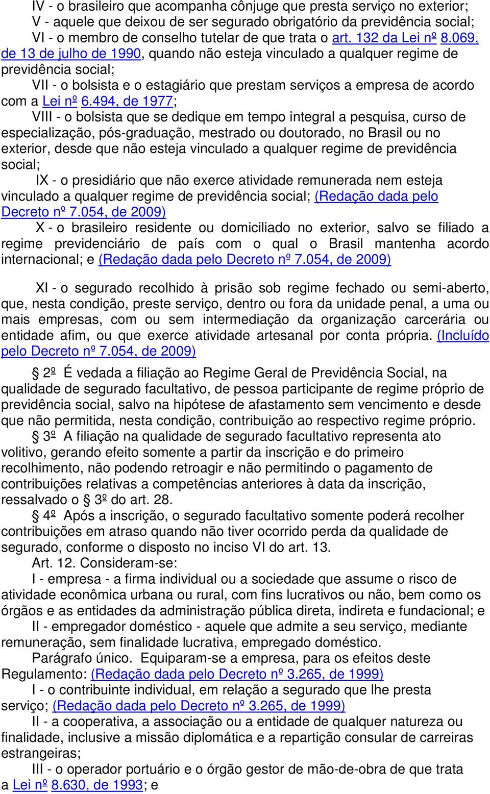 069, de 13 de julho de 1990, quando não esteja vinculado a qualquer regime de previdência social; VII - o bolsista e o estagiário que prestam serviços a empresa de acordo com a Lei nº 6.