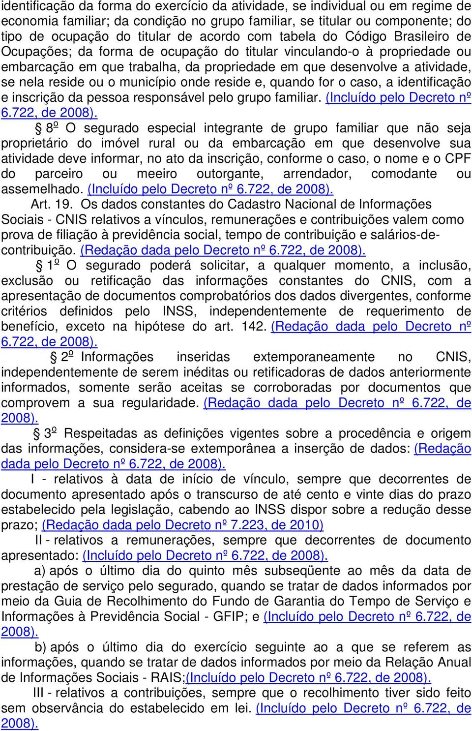 o município onde reside e, quando for o caso, a identificação e inscrição da pessoa responsável pelo grupo familiar. (Incluído pelo Decreto nº 6.722, de 2008).