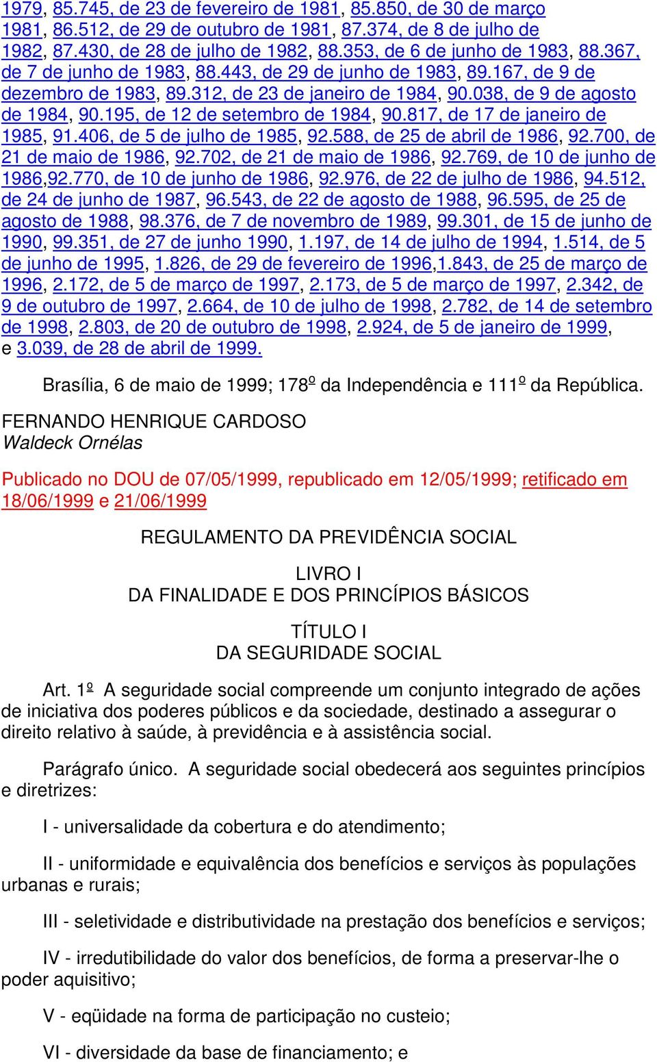 195, de 12 de setembro de 1984, 90.817, de 17 de janeiro de 1985, 91.406, de 5 de julho de 1985, 92.588, de 25 de abril de 1986, 92.700, de 21 de maio de 1986, 92.702, de 21 de maio de 1986, 92.