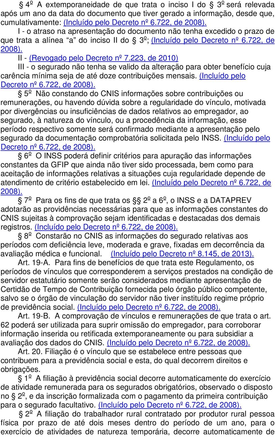 223, de 2010) III - o segurado não tenha se valido da alteração para obter benefício cuja carência mínima seja de até doze contribuições mensais. (Incluído pelo Decreto nº 6.722, de 2008).