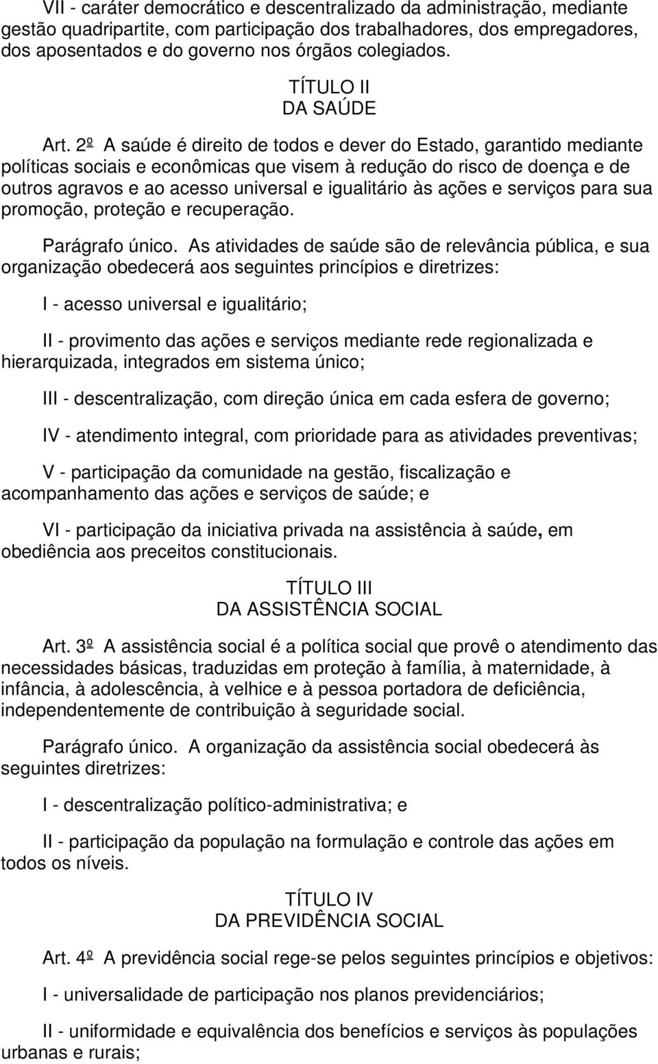 2º A saúde é direito de todos e dever do Estado, garantido mediante políticas sociais e econômicas que visem à redução do risco de doença e de outros agravos e ao acesso universal e igualitário às