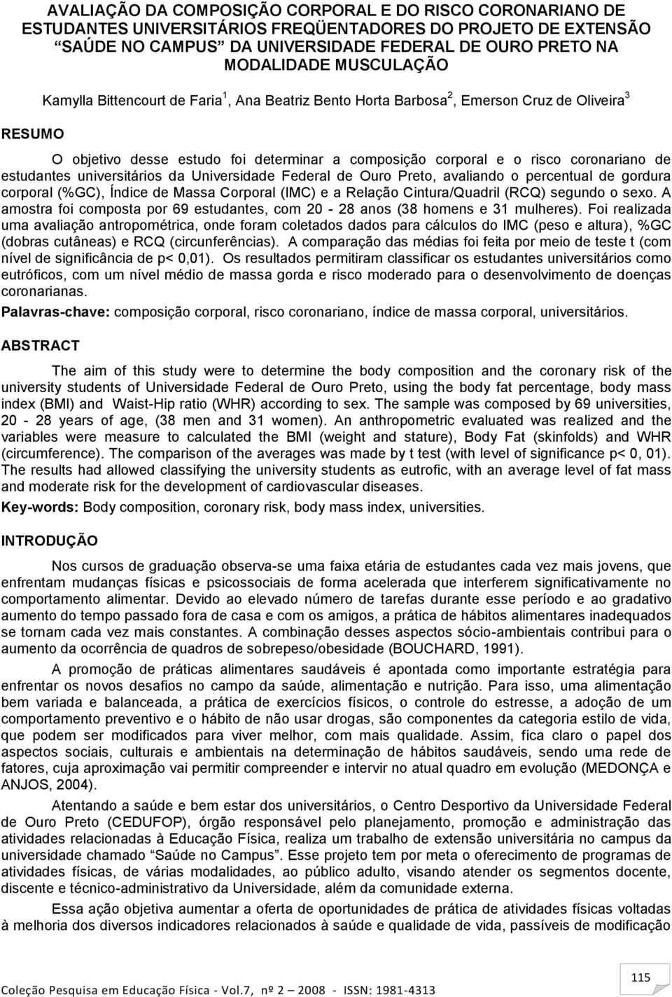 estudantes universitários da Universidade Federal de Ouro Preto, avaliando o percentual de gordura corporal (%GC), Índice de Massa Corporal (IMC) e a Relação Cintura/Quadril (RCQ) segundo o sexo.