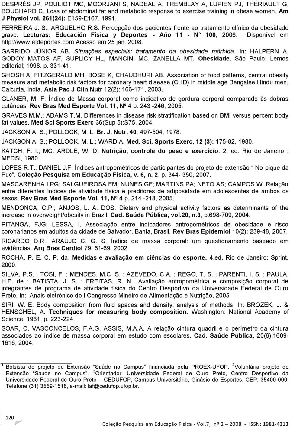 Disponível em http://www.efdeportes.com Acesso em 25 jan. 2008. GARRIDO JÚNIOR AB. Situações especiais: tratamento da obesidade mórbida.