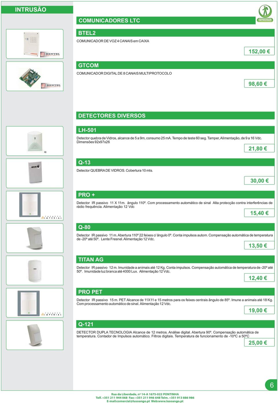 ângulo 110º. Com processamento automático de sinal Alta protecção contra interferências de rádio frequência. Alimentação 12 Vdc 15,40 Q-80 Detector IR passivo 11 m.