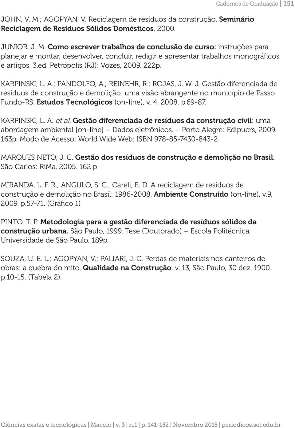W. J. Gestão diferenciada de resíduos de construção e demolição: uma visão abrangente no município de Passo Fundo-RS. Estudos Tecnológicos (on-line), v. 4, 2008. p.69-87. KARPINSKI, L. A. et al.