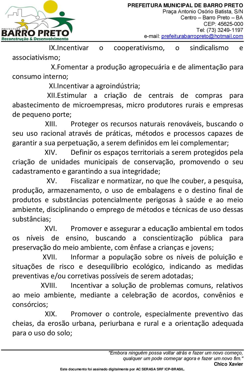 Proteger os recursos naturais renováveis, buscando o seu uso racional através de práticas, métodos e processos capazes de garantir a sua perpetuação, a serem definidos em lei complementar; XIV.