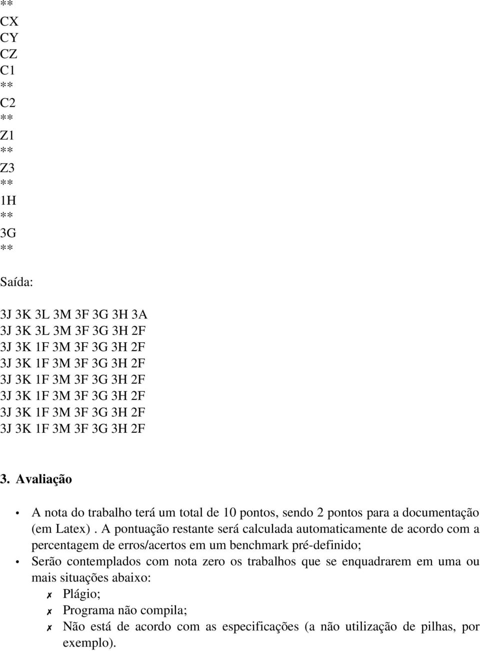 A pontuação restante será calculada automaticamente de acordo com a percentagem de erros/acertos em um benchmark pré-definido;