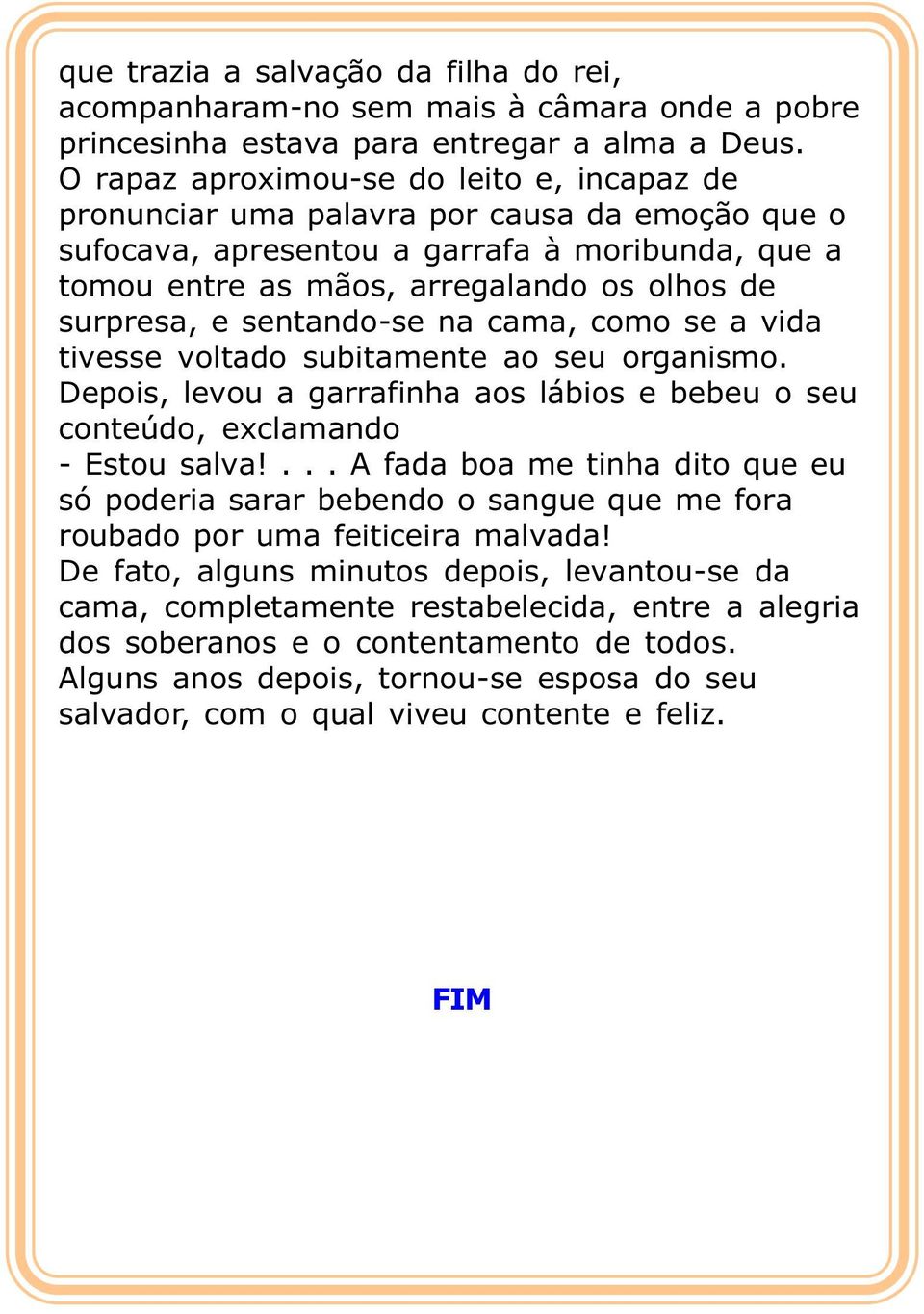 sentando-se na cama, como se a vida tivesse voltado subitamente ao seu organismo. Depois, levou a garrafinha aos lábios e bebeu o seu conteúdo, exclamando - Estou salva!