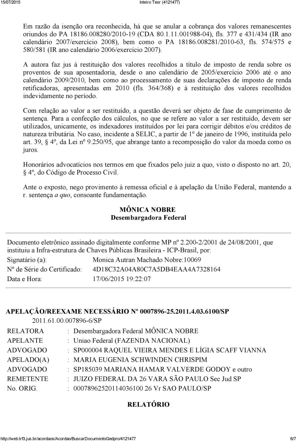 A autora faz jus à restituição dos valores recolhidos a título de imposto de renda sobre os proventos de sua aposentadoria, desde o ano calendário de 2005/exercício 2006 até o ano calendário