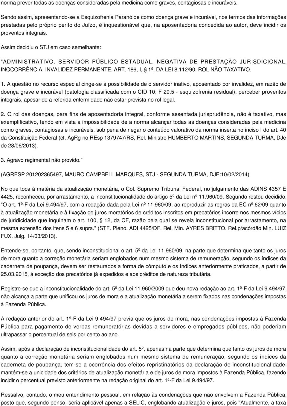 concedida ao autor, deve incidir os proventos integrais. Assim decidiu o STJ em caso semelhante: "ADMINISTRATIVO. SERVIDOR PÚBLICO ESTADUAL. NEGATIVA DE PRESTAÇÃO JURISDICIONAL. INOCORRÊNCIA.