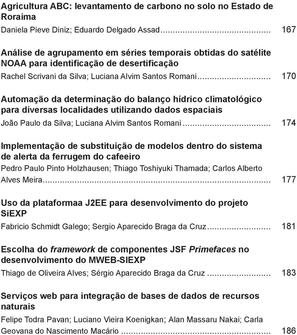 .. 170 Automação da determinação do balanço hídrico climatológico para diversas localidades utilizando dados espaciais João Paulo da Silva; Luciana Alvim Santos Romani.