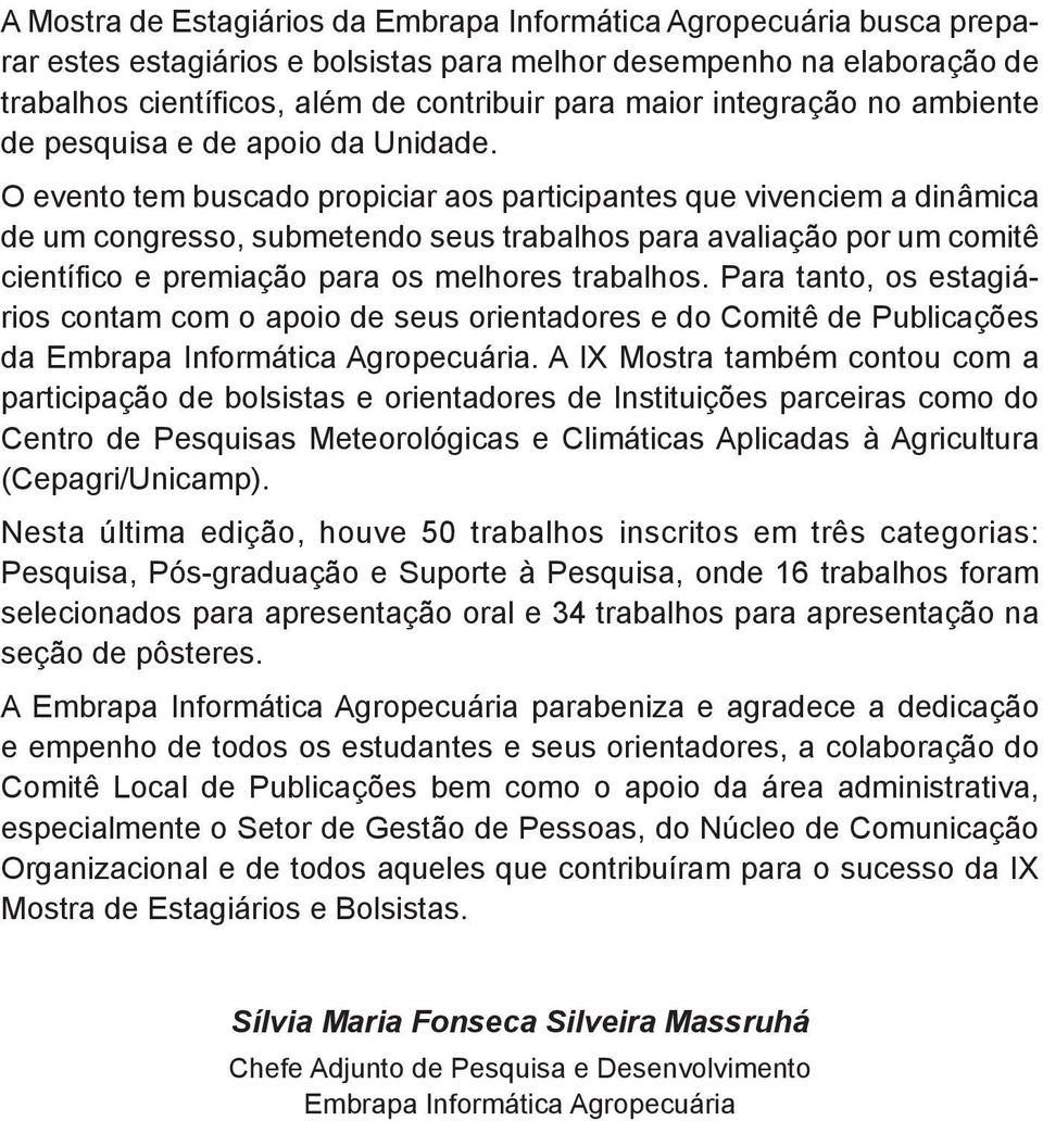 O evento tem buscado propiciar aos participantes que vivenciem a dinâmica de um congresso, submetendo seus trabalhos para avaliação por um comitê científico e premiação para os melhores trabalhos.