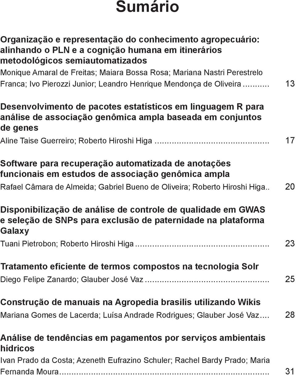 .. 13 Desenvolvimento de pacotes estatísticos em linguagem R para análise de associação genômica ampla baseada em conjuntos de genes Aline Taise Guerreiro; Roberto Hiroshi Higa.