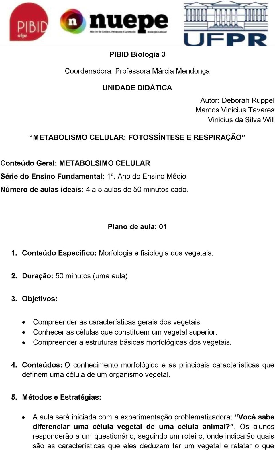 Conteúdo Específico: Morfologia e fisiologia dos vegetais. 2. Duração: 50 minutos (uma aula) 3. Objetivos: Compreender as características gerais dos vegetais.