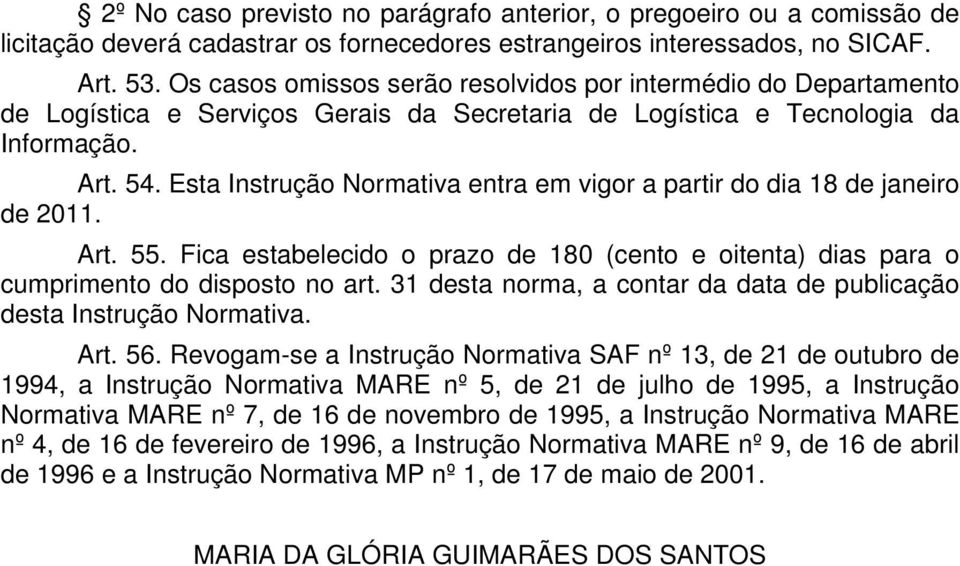 Esta Instrução Normativa entra em vigor a partir do dia 18 de janeiro de 2011. Art. 55. Fica estabelecido o prazo de 180 (cento e oitenta) dias para o cumprimento do disposto no art.