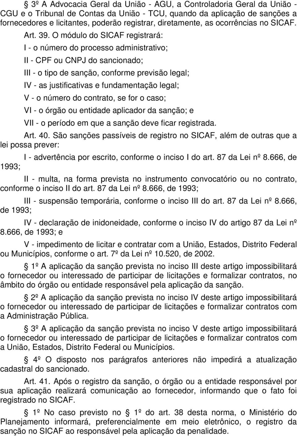 O módulo do SICAF registrará: I - o número do processo administrativo; II - CPF ou CNPJ do sancionado; III - o tipo de sanção, conforme previsão legal; IV - as justificativas e fundamentação legal; V