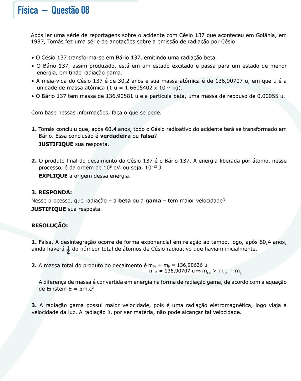 A meia-vida do Césio 137 é de 30,2 anos e sua massa atômica é de 136,90707 u, em que u é a unidade de massa atômica (1 u = 1,6605402 x 10-27 kg).